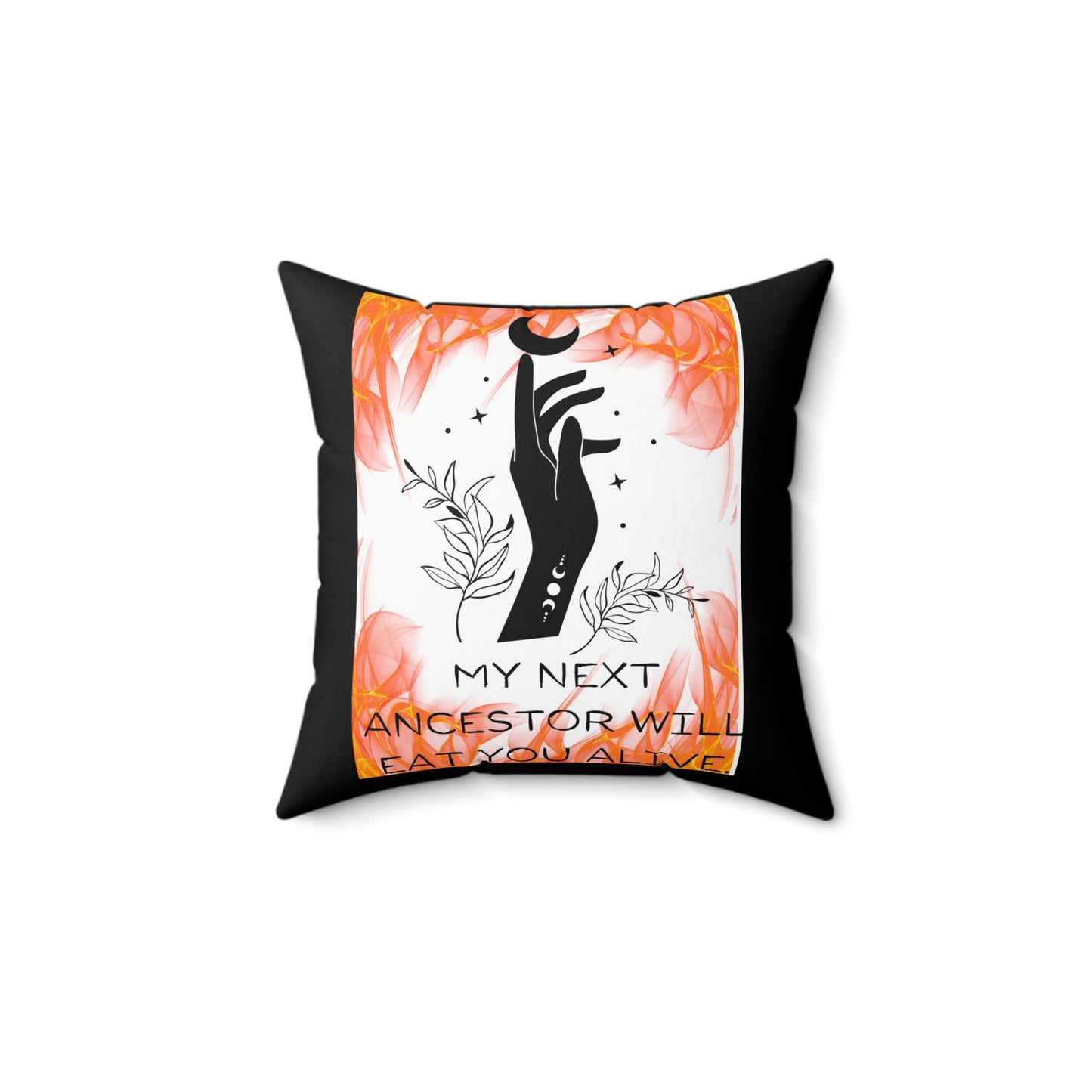 MY NEXT ANCESTOR WILL EAT YOU ALIVE   Spun Polyester Square Pillow