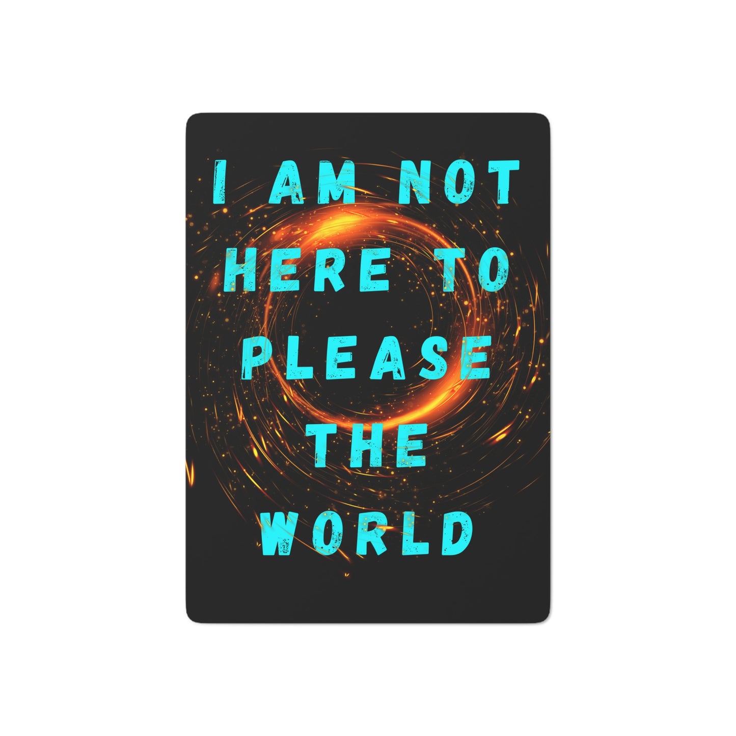 I AM NOT HERE TO PLEASE THE WORLD Poker Cards