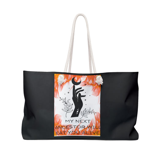 MY NEXT ANCESTOR WILL EAT YOU ALIVE Weekender Bag