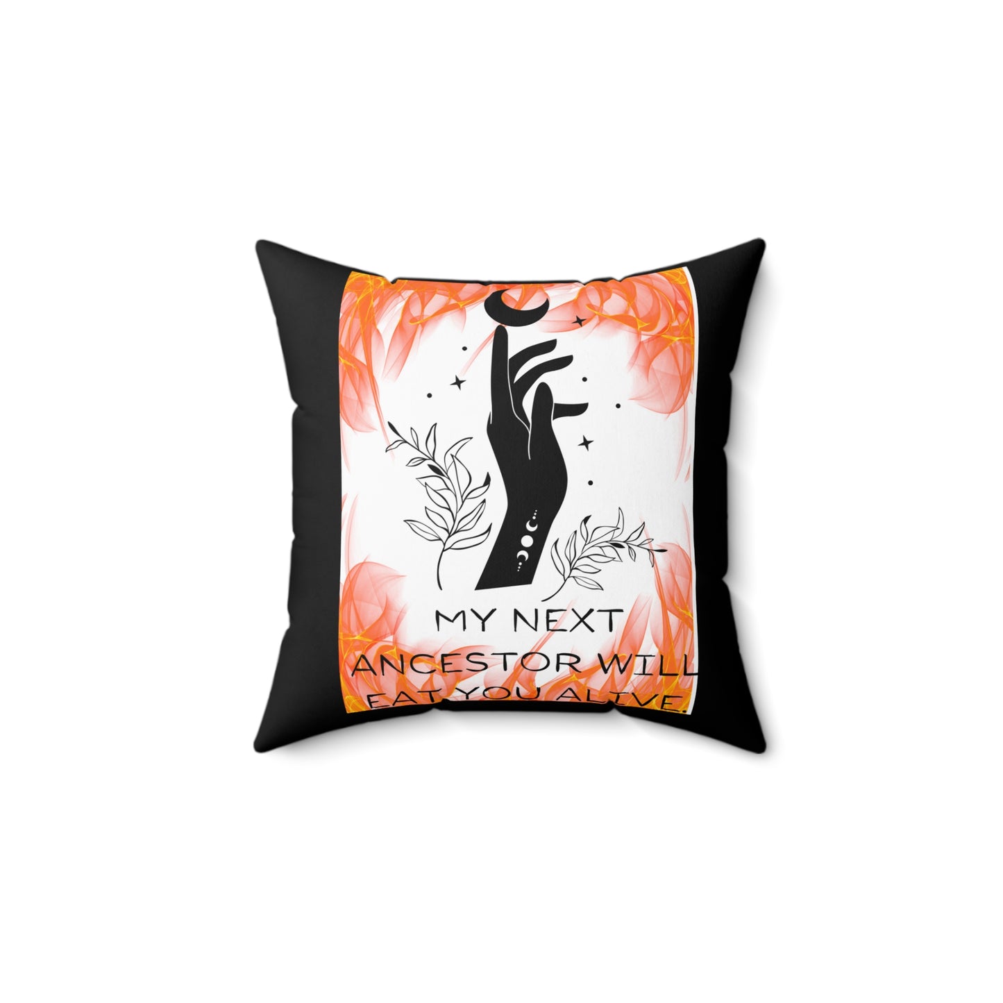 MY NEXT ANCESTOR WILL EAT YOU ALIVE   Spun Polyester Square Pillow