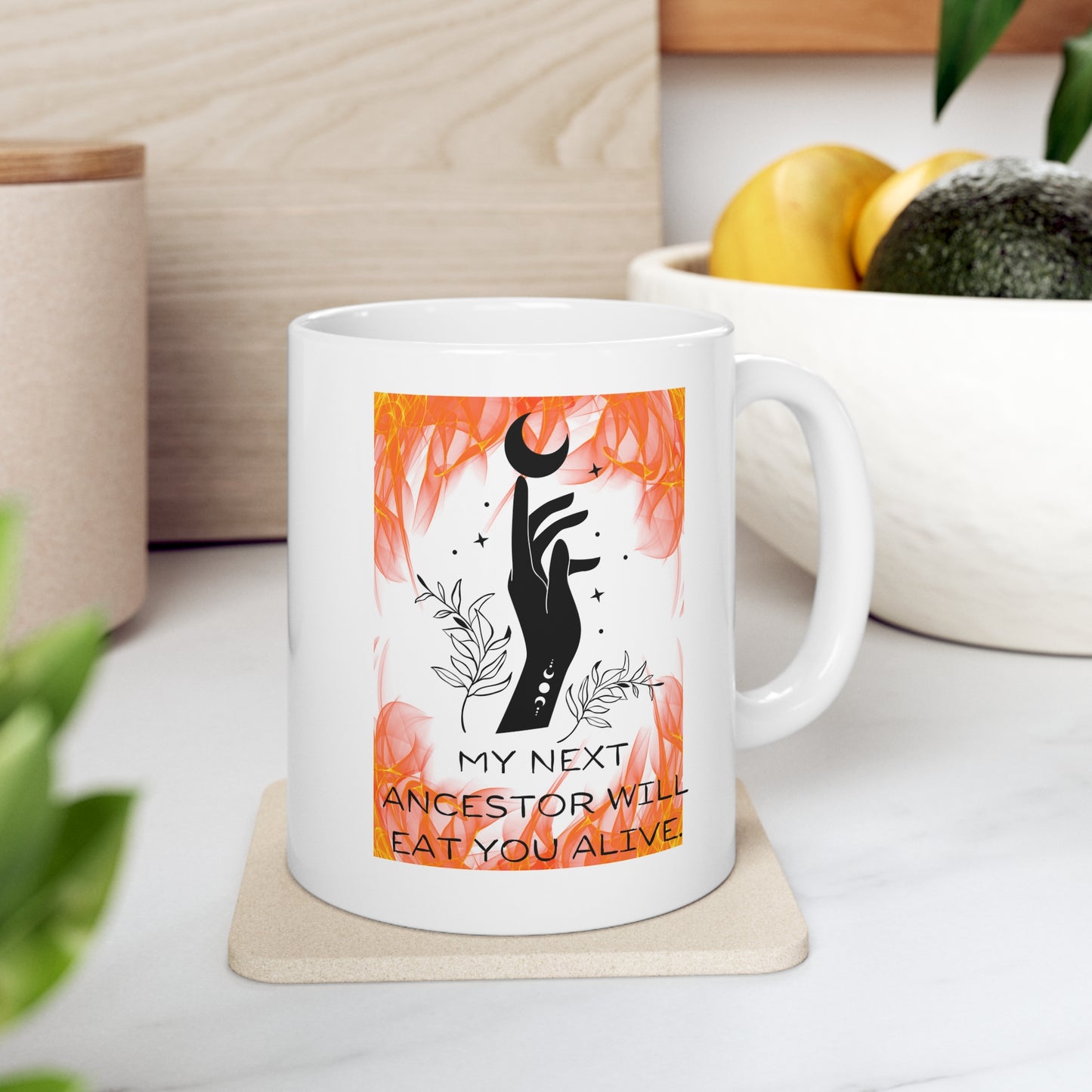 MY NEXT ANCESTOR WILL EAT YOU ALIVE Ceramic Mug 11oz