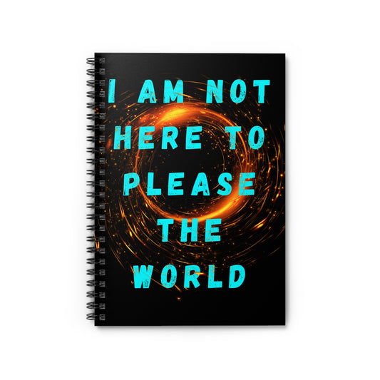 I AM NOT HERE TO PLEASE THE WORLD Spiral Notebook - Ruled Line