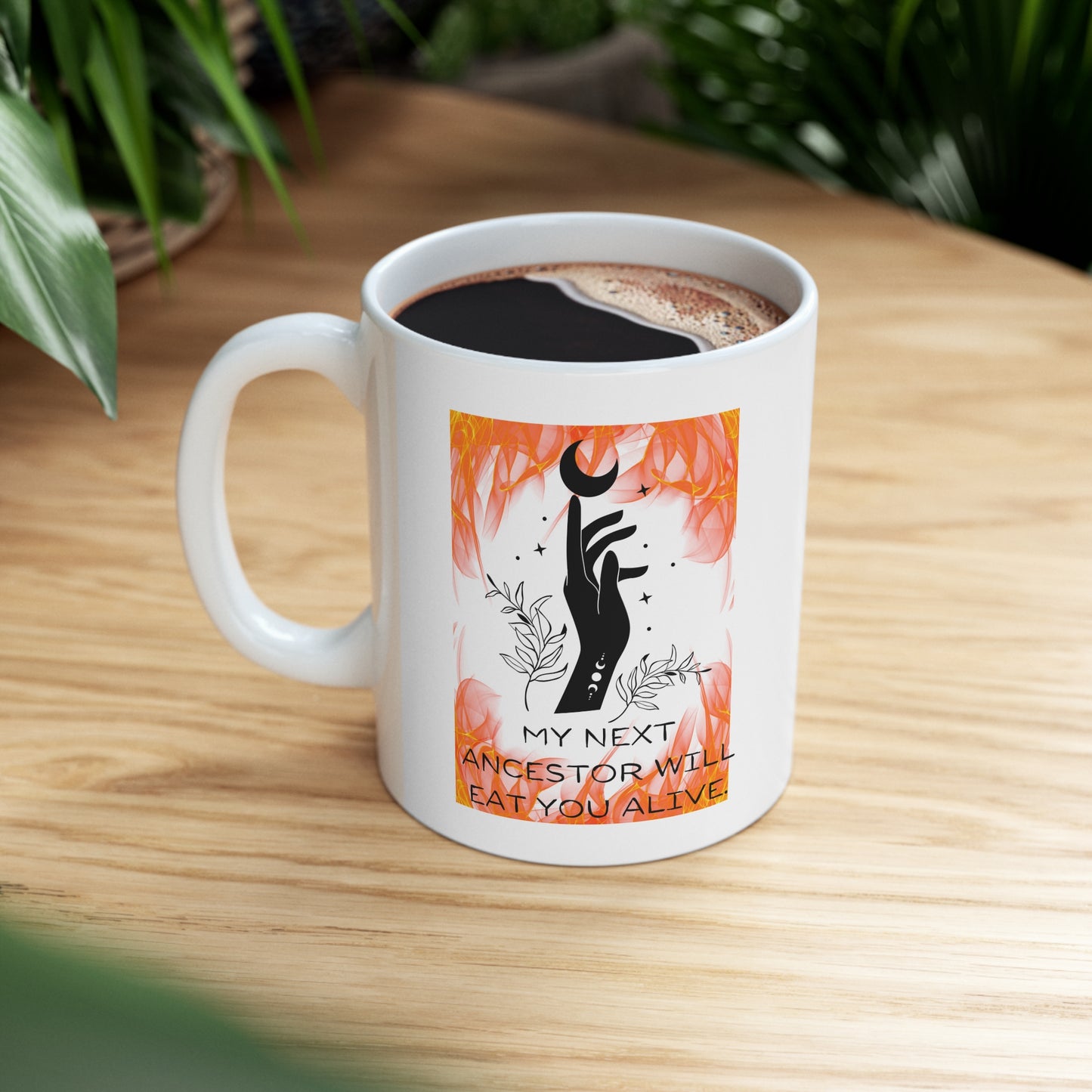 MY NEXT ANCESTOR WILL EAT YOU ALIVE Ceramic Mug 11oz