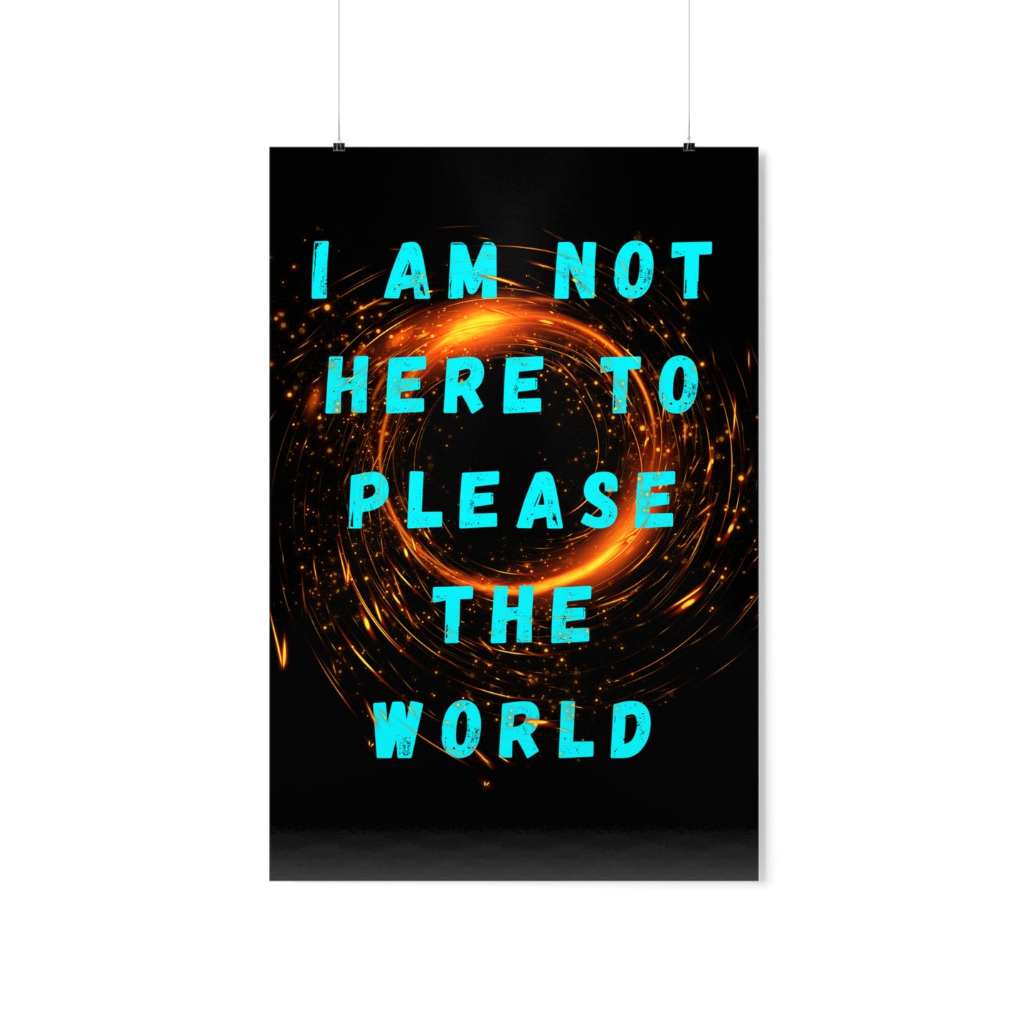 I AM NOT HERE TO PLEASE THE WORLD Premium Matte Vertical Posters
