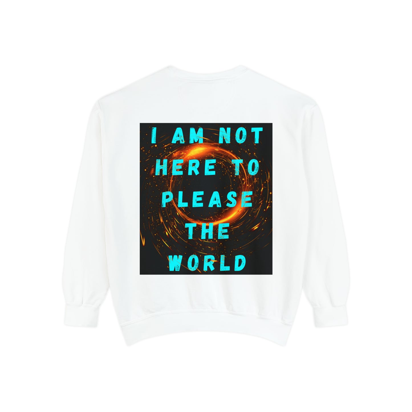 I AM NOT HERE TO PLEASE THE WORLD A Unisex Garment-Dyed Sweatshirt For All The Black Sheeps Outta There