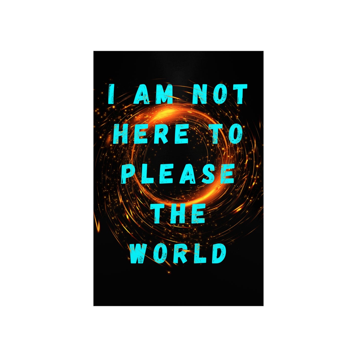 I AM NOT HERE TO PLEASE THE WORLD Premium Matte Vertical Posters