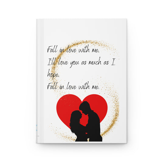 FALL IN LOVE WITH ME Hardcover Journal Matte