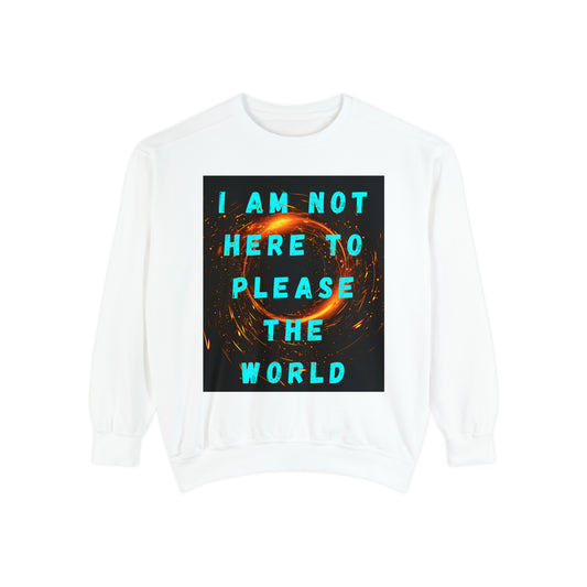 I AM NOT HERE TO PLEASE THE WORLD A Unisex Garment-Dyed Sweatshirt For All The Black Sheeps Outta There