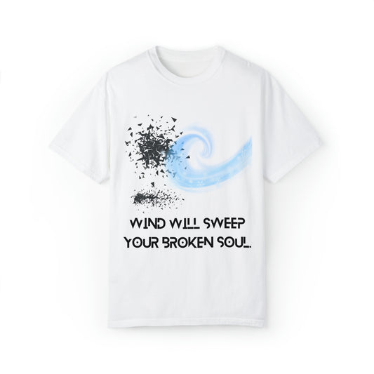 WIND WILL SWEEP YOUR BROKEN SOUL Unisex Garment-Dyed T-shirt
