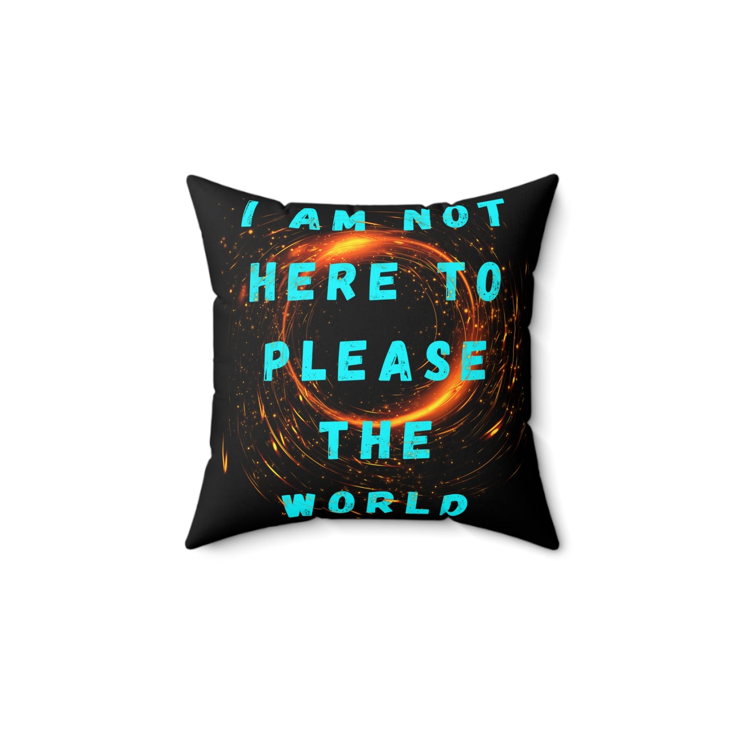 I AM NOT HERE TO PLEASE THE WORLD Spun Polyester Square Pillow