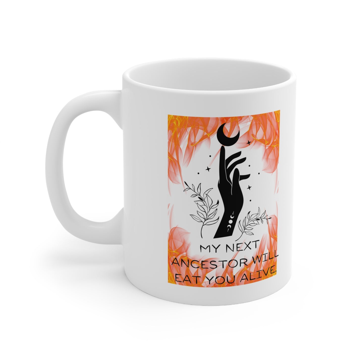 MY NEXT ANCESTOR WILL EAT YOU ALIVE Ceramic Mug 11oz