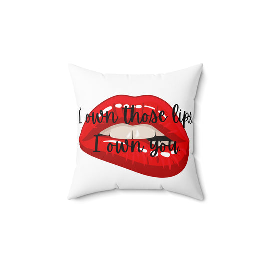I OWN THOSE LIPS  Spun Polyester Square Pillow, Give your SO something to hold onto when they dream about you